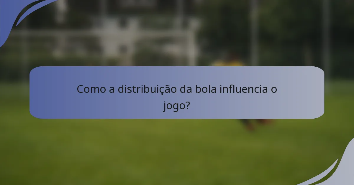 Como a distribuição da bola influencia o jogo?