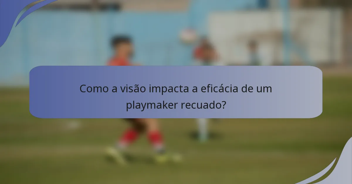 Como a visão impacta a eficácia de um playmaker recuado?