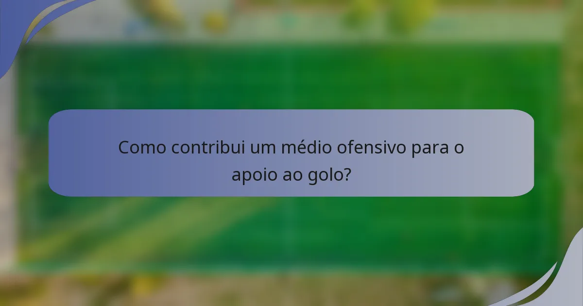 Como contribui um médio ofensivo para o apoio ao golo?