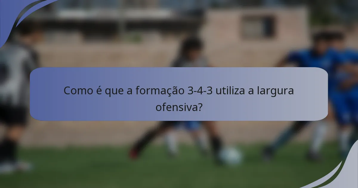 Como é que a formação 3-4-3 utiliza a largura ofensiva?