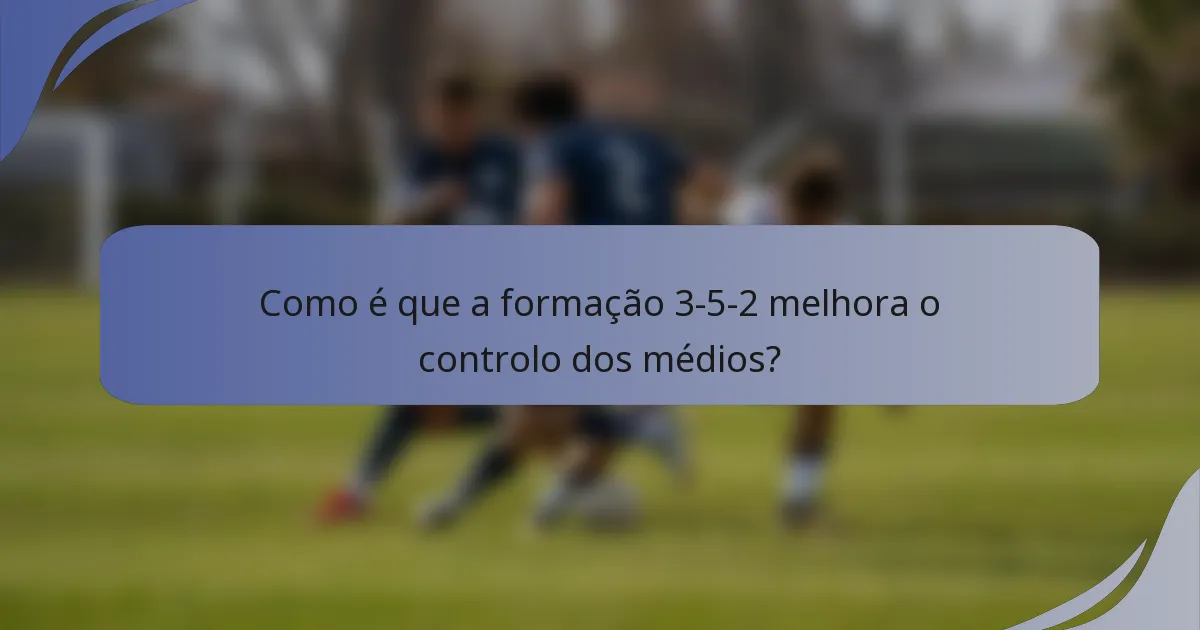 Como é que a formação 3-5-2 melhora o controlo dos médios?