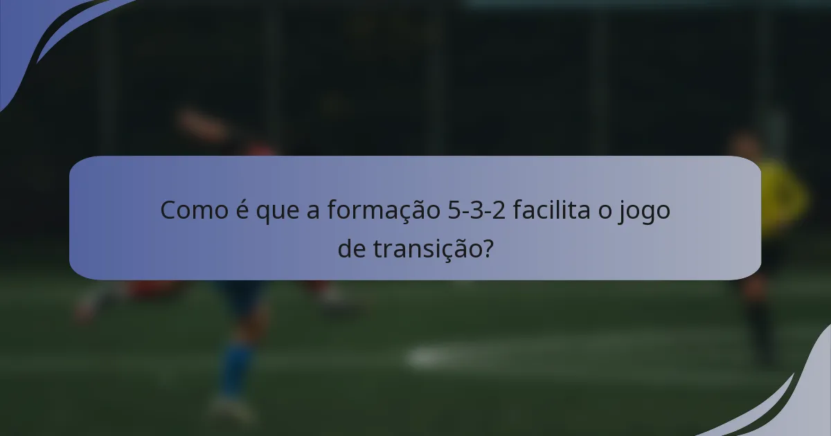 Como é que a formação 5-3-2 facilita o jogo de transição?