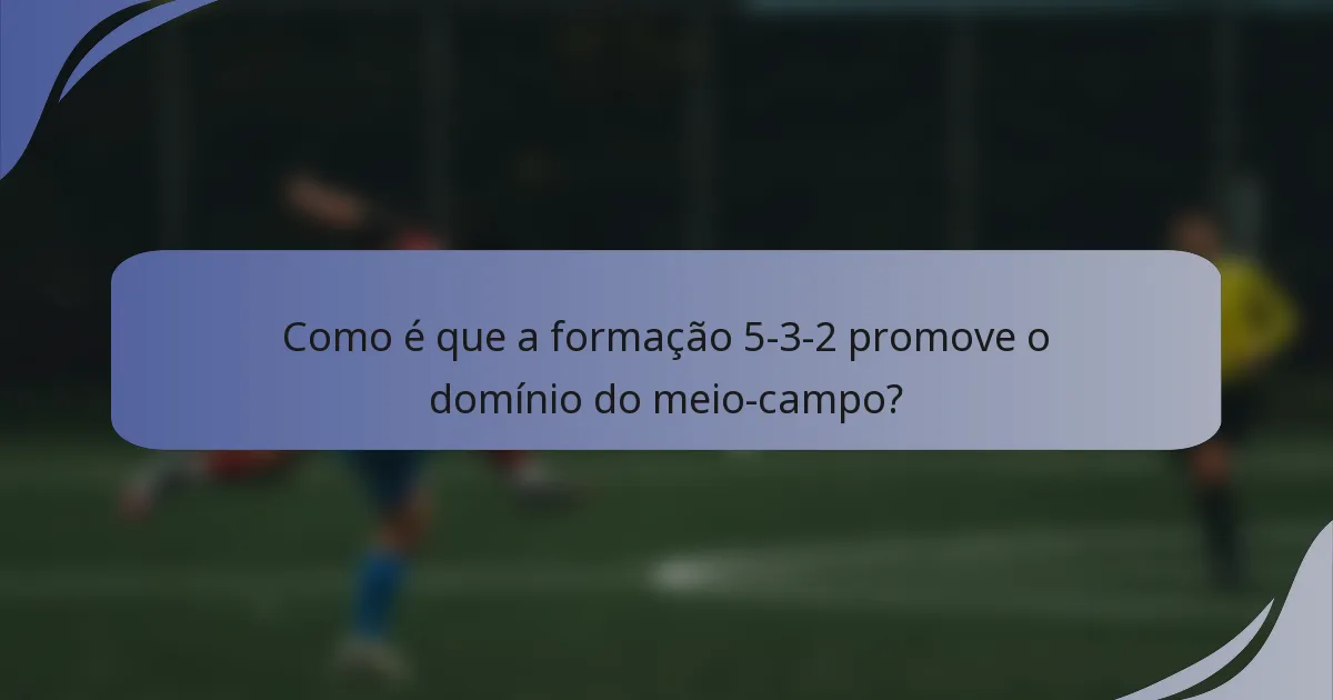 Como é que a formação 5-3-2 promove o domínio do meio-campo?