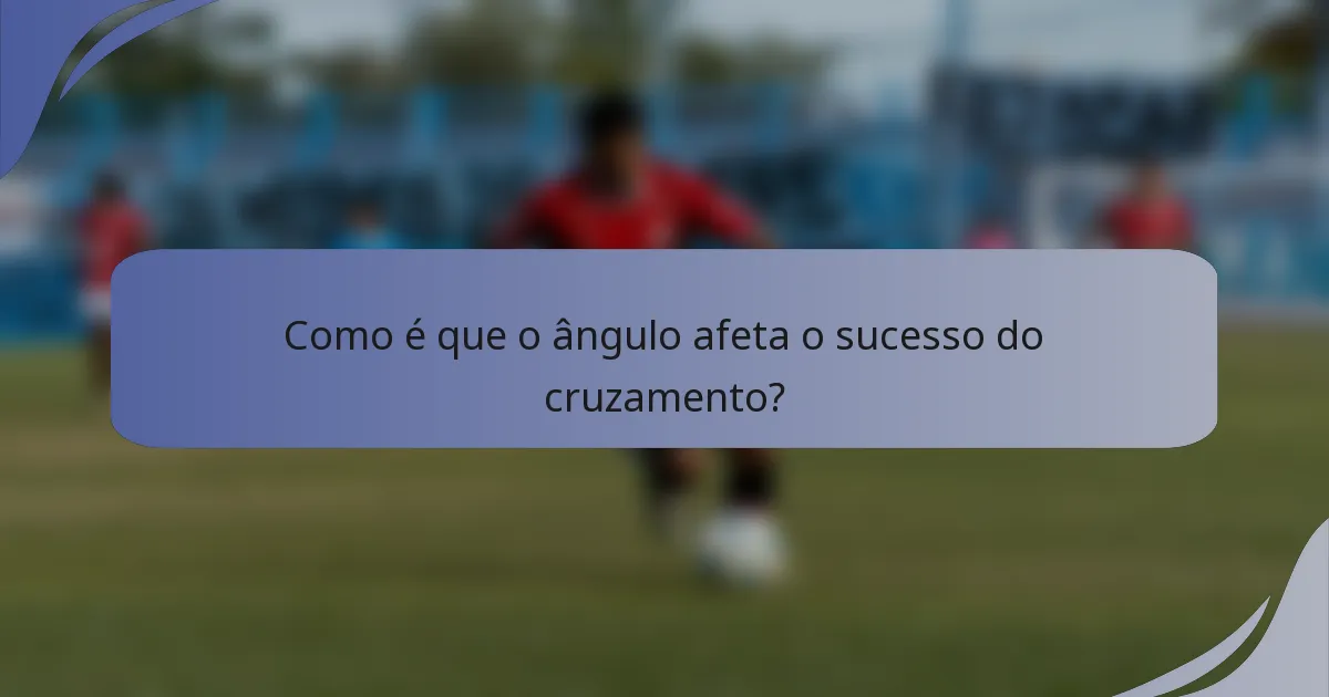 Como é que o ângulo afeta o sucesso do cruzamento?