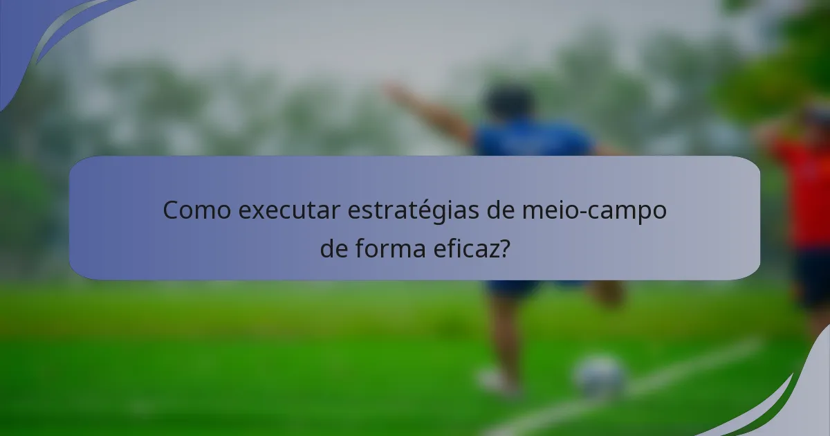Como executar estratégias de meio-campo de forma eficaz?