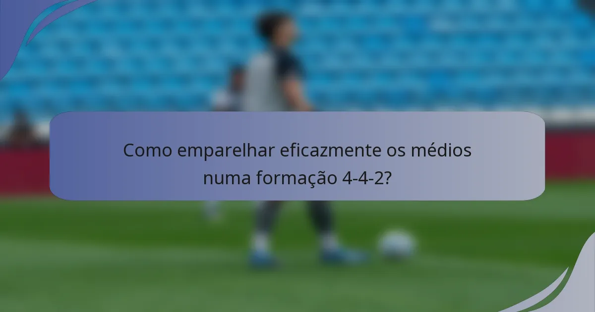 Como emparelhar eficazmente os médios numa formação 4-4-2?