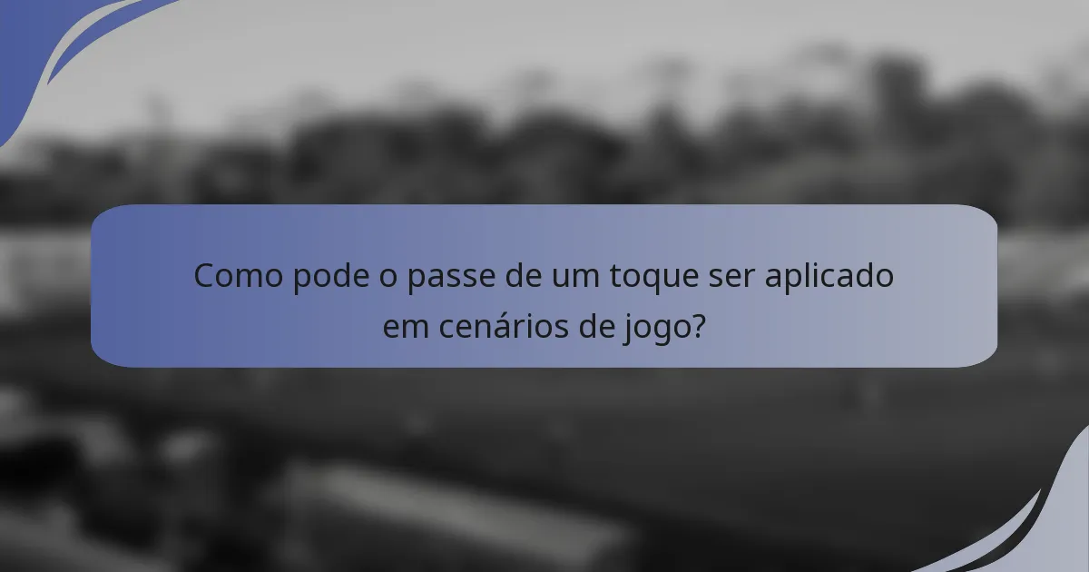 Como pode o passe de um toque ser aplicado em cenários de jogo?