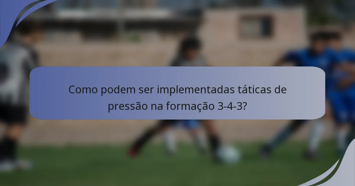 Como podem ser implementadas táticas de pressão na formação 3-4-3?
