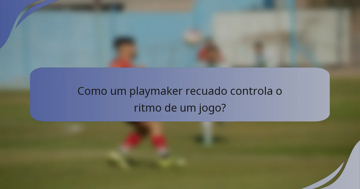 Como um playmaker recuado controla o ritmo de um jogo?