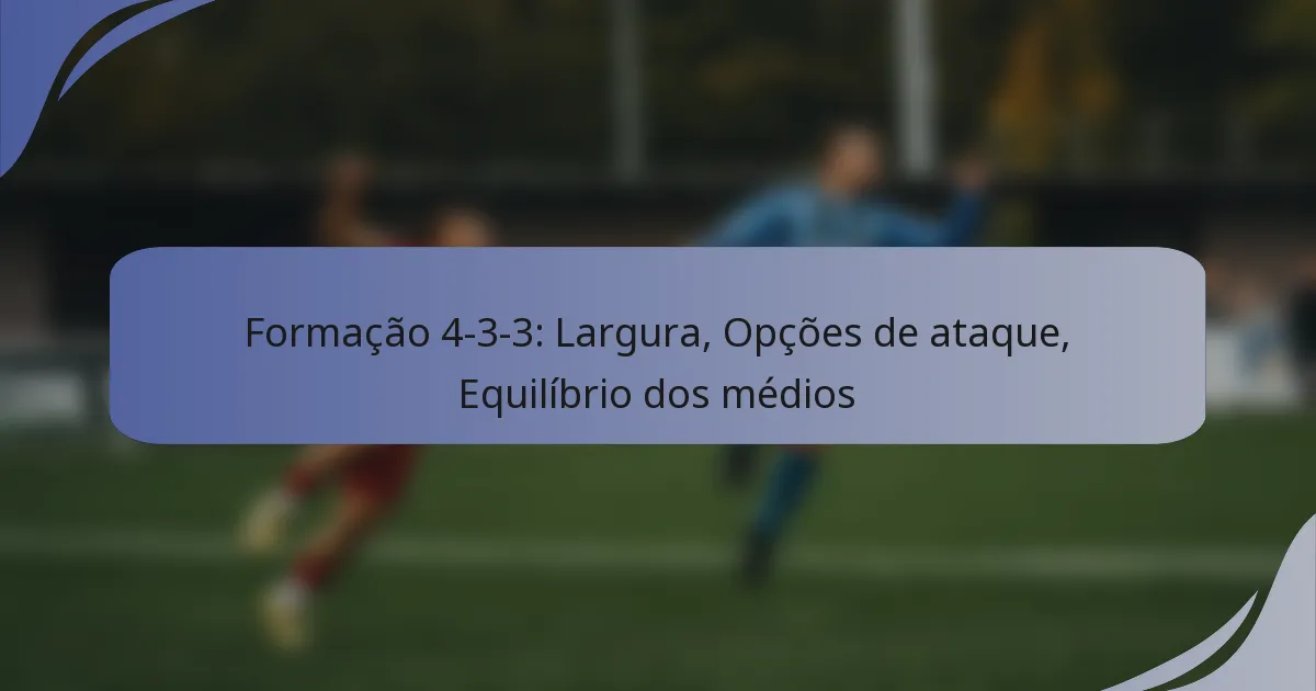 Formação 4-3-3: Largura, Opções de ataque, Equilíbrio dos médios