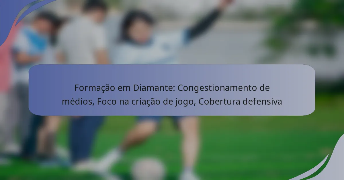 Formação em Diamante: Congestionamento de médios, Foco na criação de jogo, Cobertura defensiva