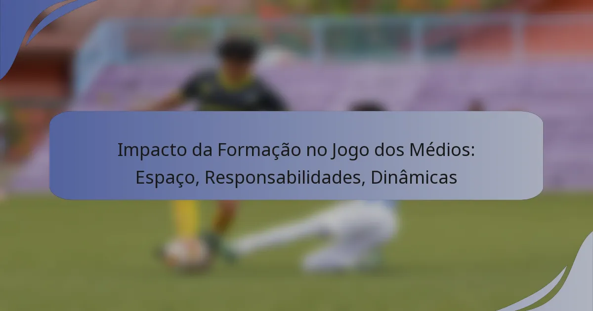 Impacto da Formação no Jogo dos Médios: Espaço, Responsabilidades, Dinâmicas