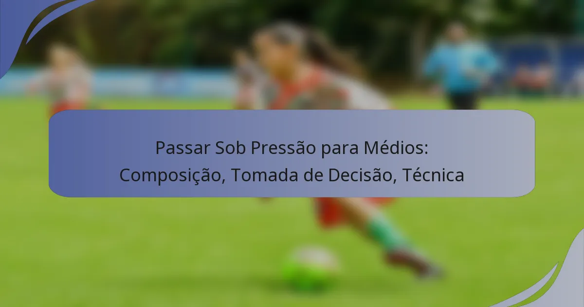 Passar Sob Pressão para Médios: Composição, Tomada de Decisão, Técnica