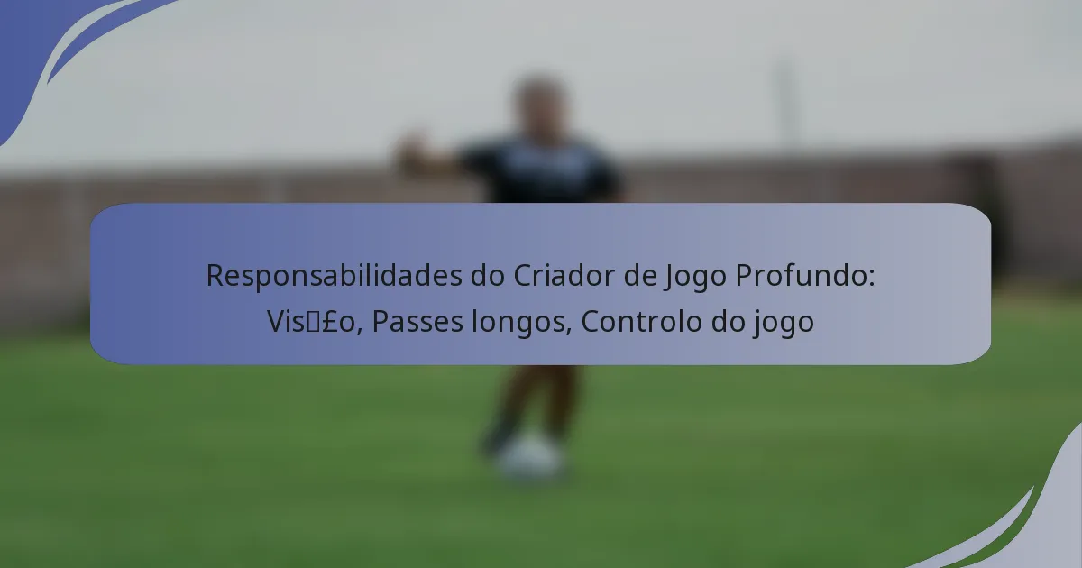 Responsabilidades do Criador de Jogo Profundo: Visão, Passes longos, Controlo do jogo
