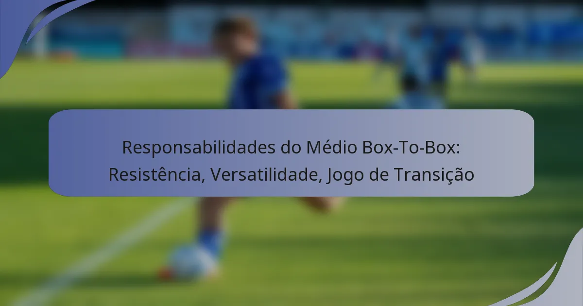 Responsabilidades do Médio Box-To-Box: Resistência, Versatilidade, Jogo de Transição