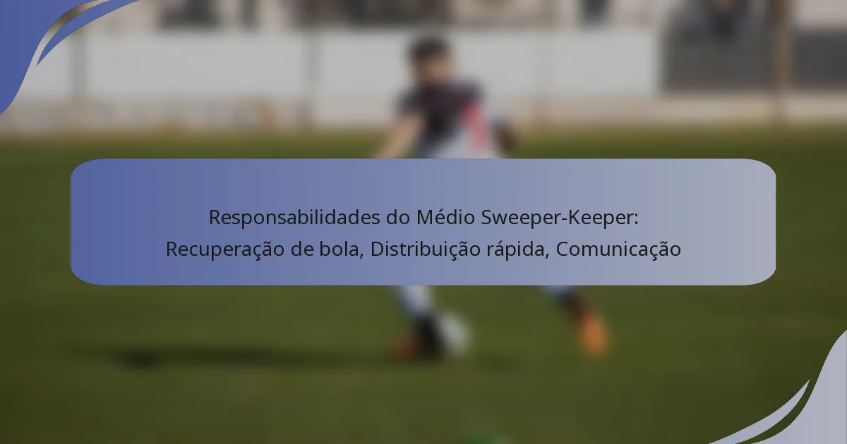 Responsabilidades do Médio Sweeper-Keeper: Recuperação de bola, Distribuição rápida, Comunicação