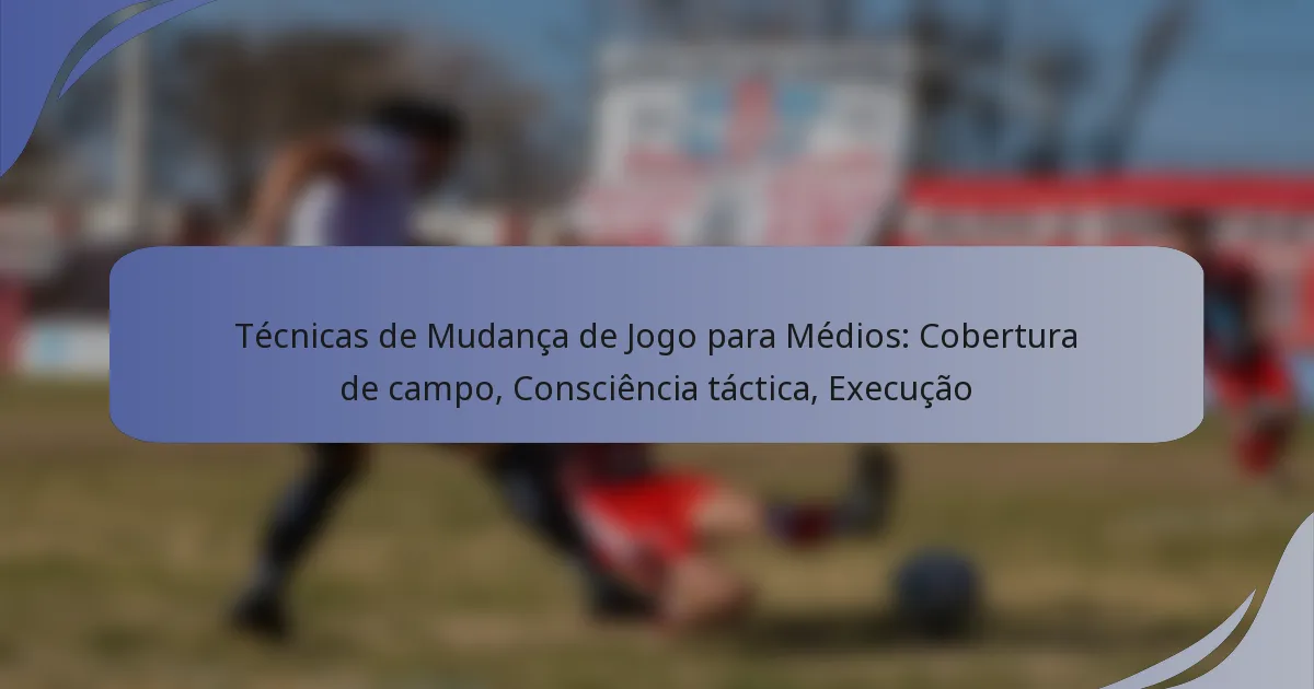 Técnicas de Mudança de Jogo para Médios: Cobertura de campo, Consciência táctica, Execução