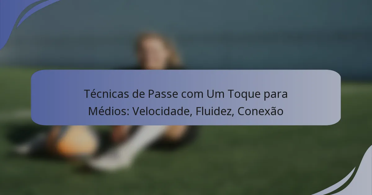 Técnicas de Passe com Um Toque para Médios: Velocidade, Fluidez, Conexão