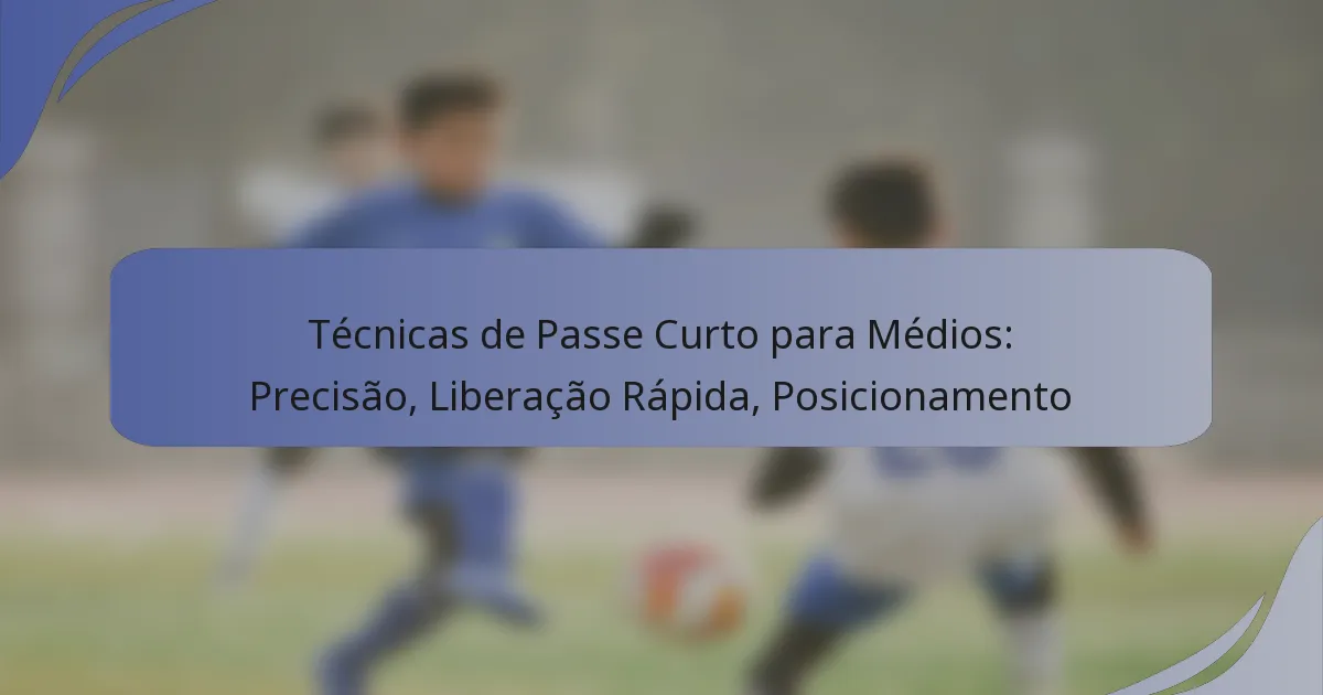 Técnicas de Passe Curto para Médios: Precisão, Liberação Rápida, Posicionamento