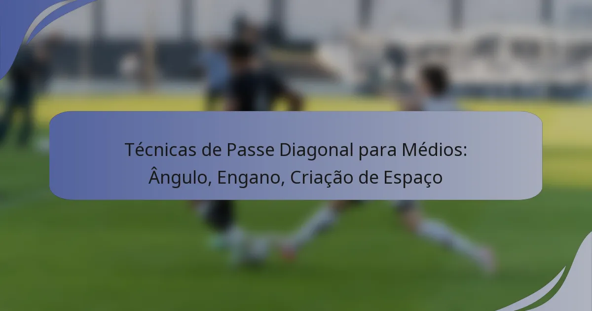 Técnicas de Passe Diagonal para Médios: Ângulo, Engano, Criação de Espaço
