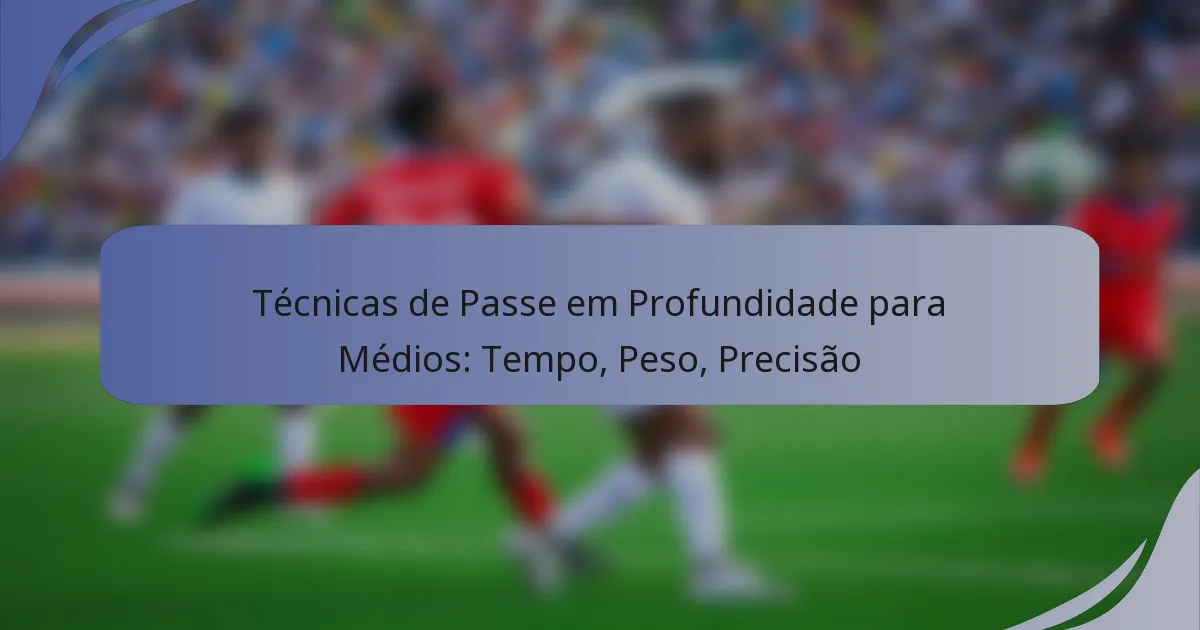 Técnicas de Passe em Profundidade para Médios: Tempo, Peso, Precisão