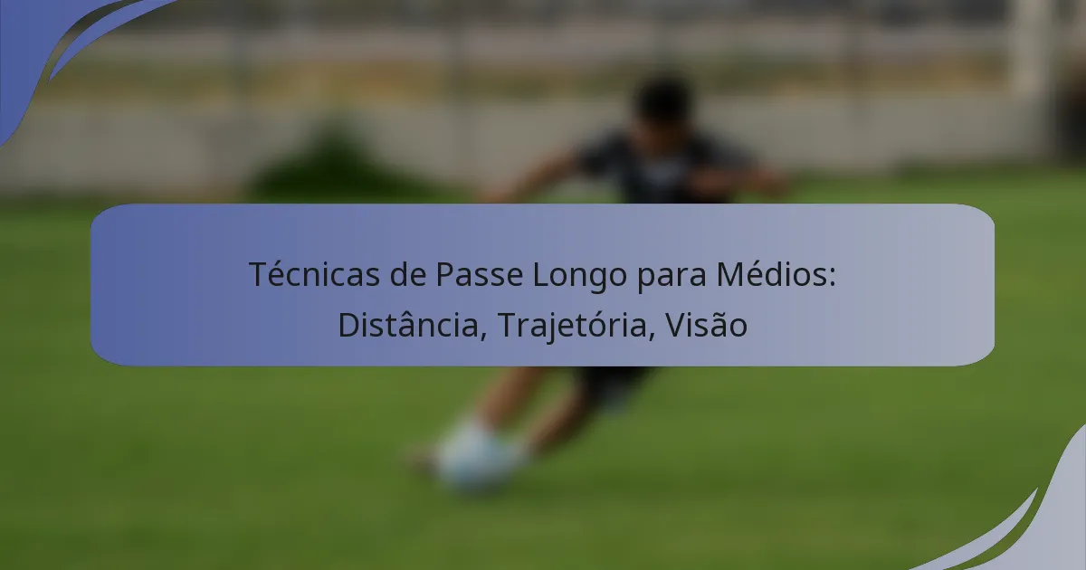 Técnicas de Passe Longo para Médios: Distância, Trajetória, Visão