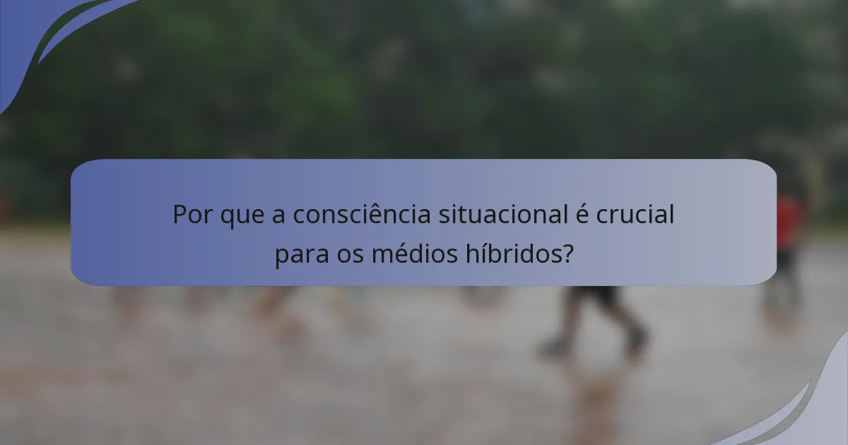 Por que a consciência situacional é crucial para os médios híbridos?