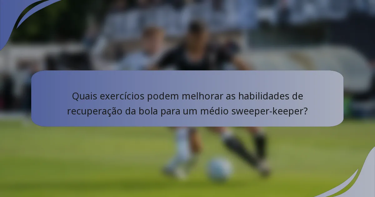 Quais exercícios podem melhorar as habilidades de recuperação da bola para um médio sweeper-keeper?