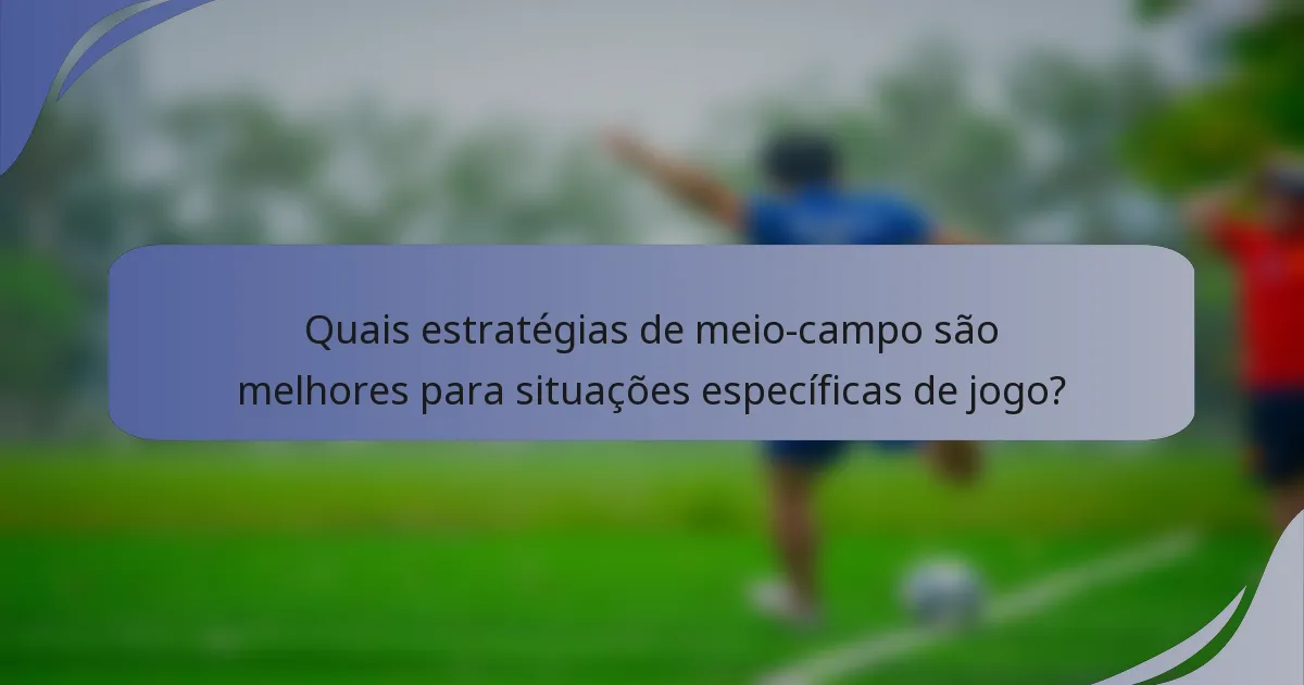 Quais estratégias de meio-campo são melhores para situações específicas de jogo?