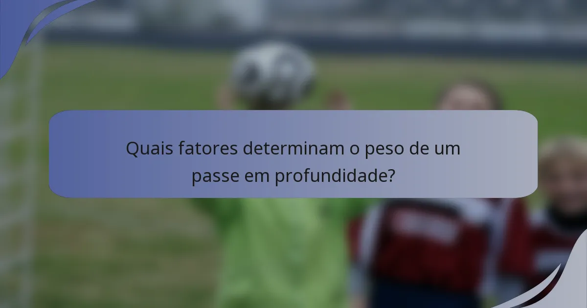 Quais fatores determinam o peso de um passe em profundidade?