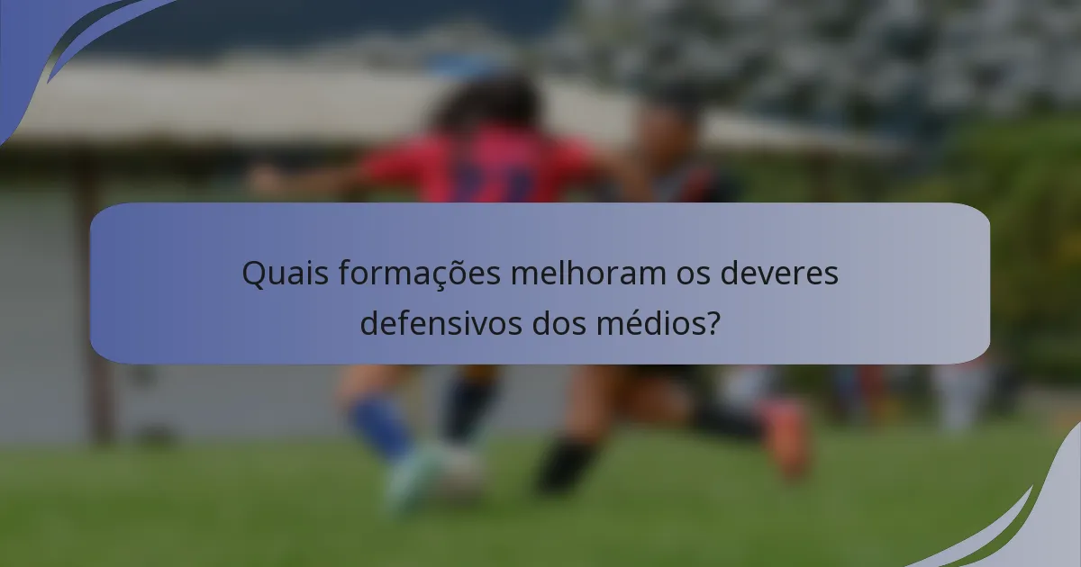 Quais formações melhoram os deveres defensivos dos médios?