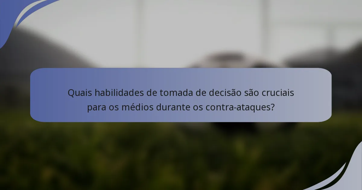 Quais habilidades de tomada de decisão são cruciais para os médios durante os contra-ataques?