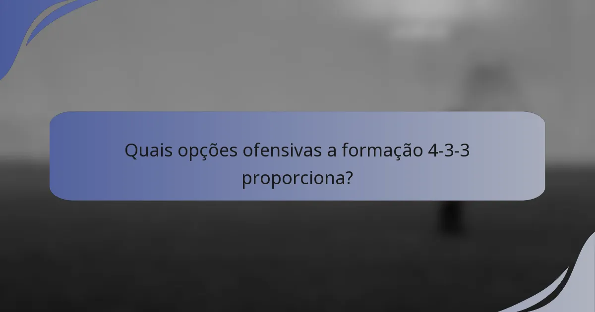 Quais opções ofensivas a formação 4-3-3 proporciona?