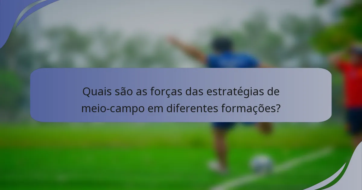 Quais são as forças das estratégias de meio-campo em diferentes formações?
