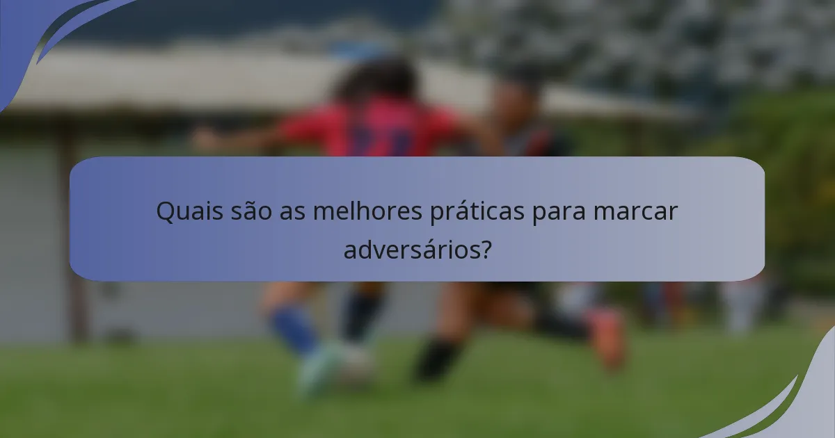 Quais são as melhores práticas para marcar adversários?