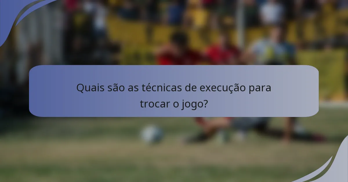 Quais são as técnicas de execução para trocar o jogo?