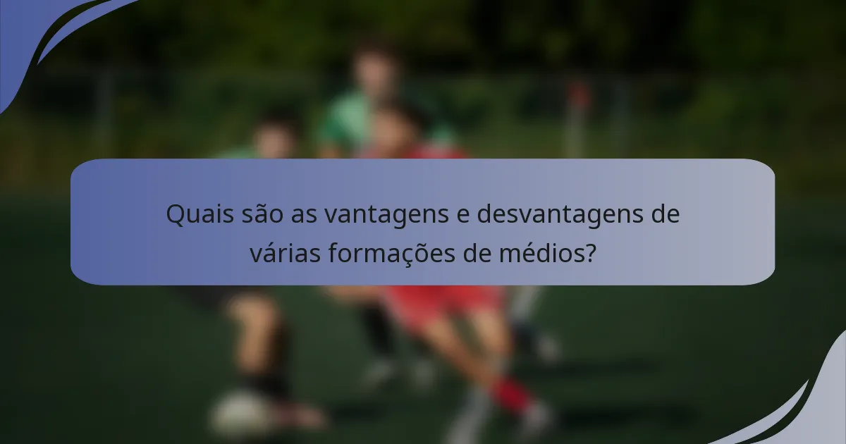 Quais são as vantagens e desvantagens de várias formações de médios?