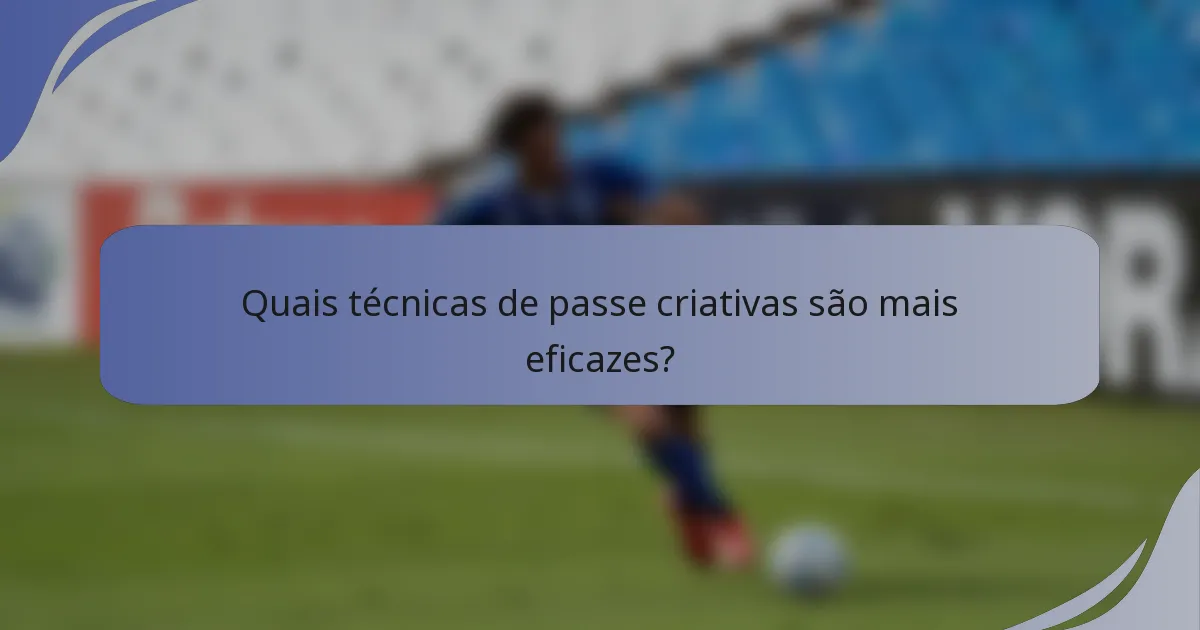 Quais técnicas de passe criativas são mais eficazes?