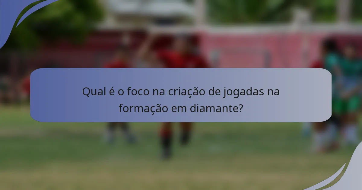 Qual é o foco na criação de jogadas na formação em diamante?