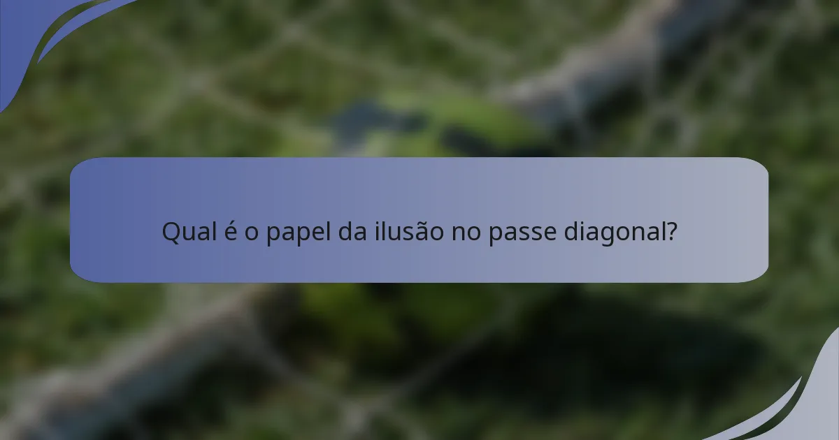 Qual é o papel da ilusão no passe diagonal?