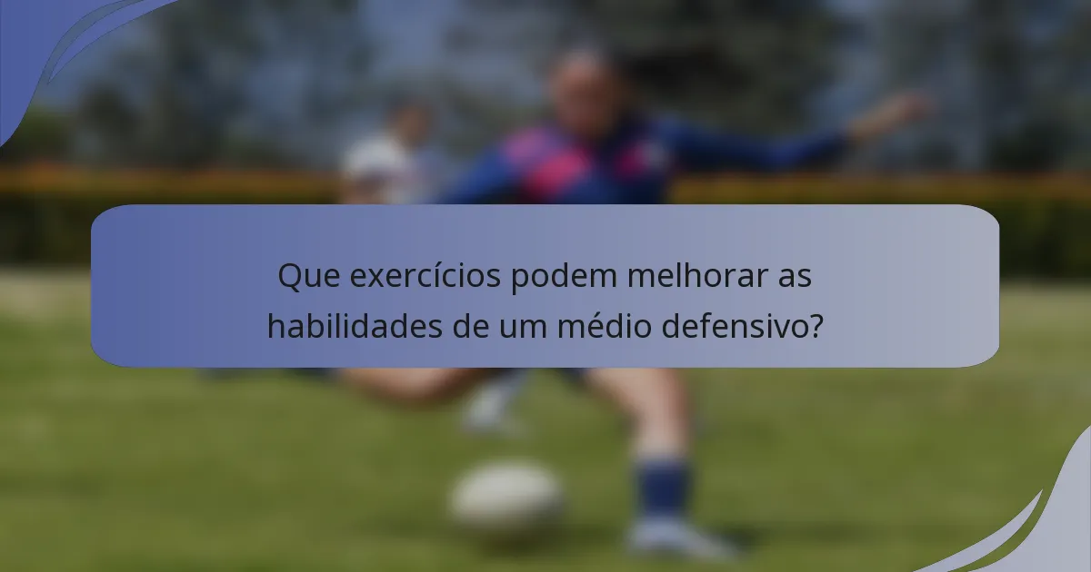 Que exercícios podem melhorar as habilidades de um médio defensivo?